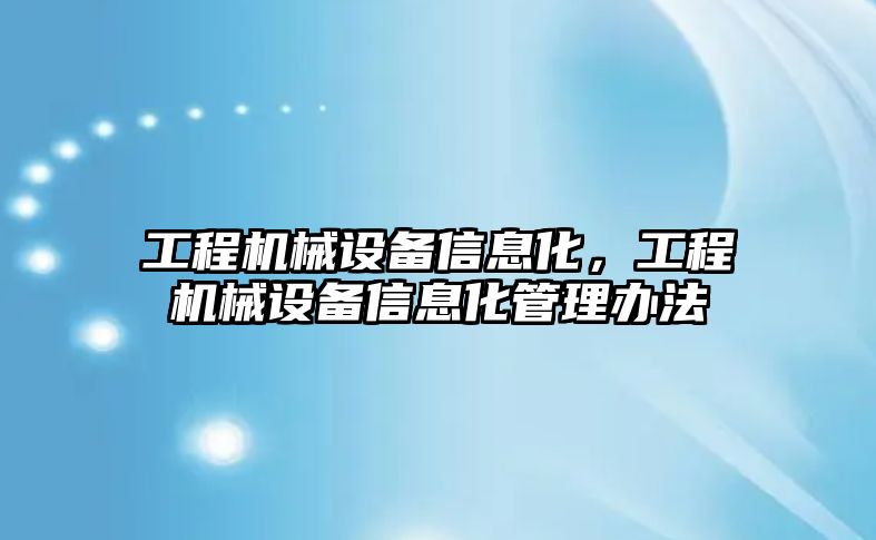 工程機械設(shè)備信息化，工程機械設(shè)備信息化管理辦法