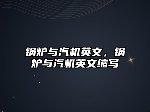 鍋爐與汽機英文，鍋爐與汽機英文縮寫