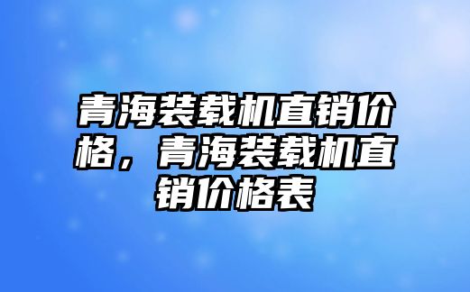 青海裝載機(jī)直銷價格，青海裝載機(jī)直銷價格表