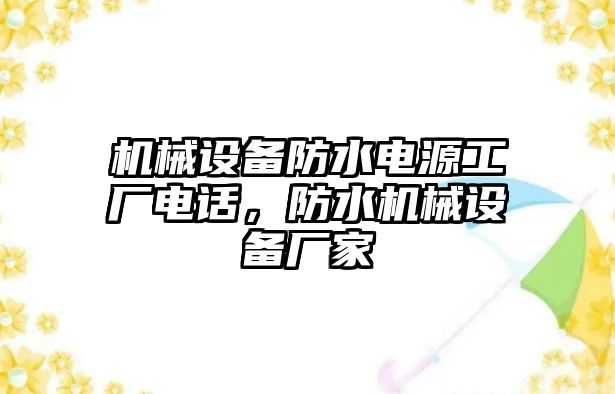 機械設(shè)備防水電源工廠電話，防水機械設(shè)備廠家