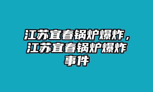 江蘇宜春鍋爐爆炸，江蘇宜春鍋爐爆炸事件