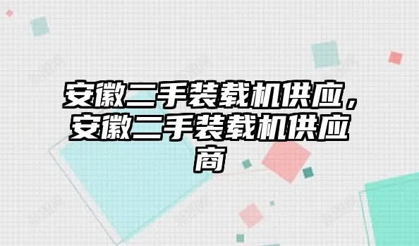 安徽二手裝載機(jī)供應(yīng)，安徽二手裝載機(jī)供應(yīng)商