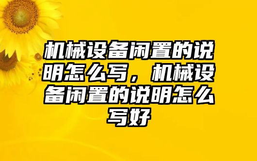 機(jī)械設(shè)備閑置的說(shuō)明怎么寫，機(jī)械設(shè)備閑置的說(shuō)明怎么寫好