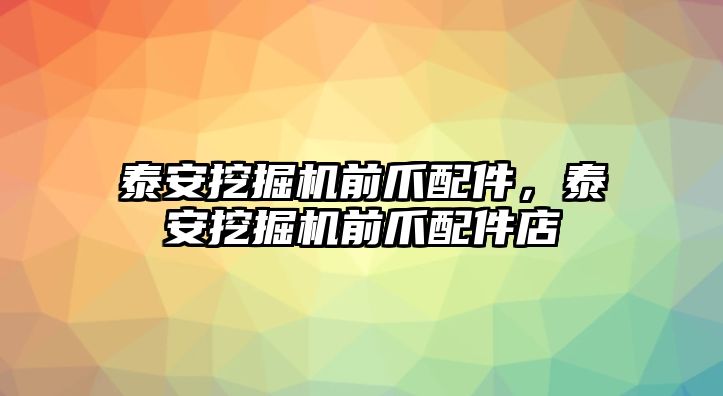 泰安挖掘機前爪配件，泰安挖掘機前爪配件店