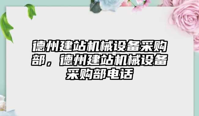 德州建站機械設備采購部，德州建站機械設備采購部電話