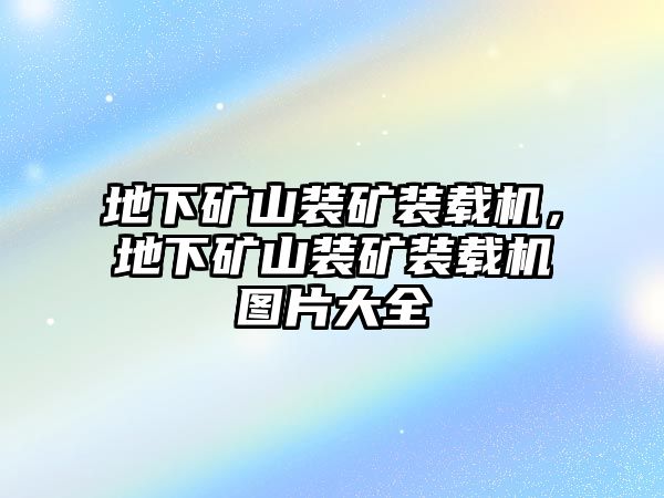 地下礦山裝礦裝載機，地下礦山裝礦裝載機圖片大全