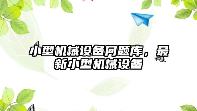 小型機械設備問題庫，最新小型機械設備