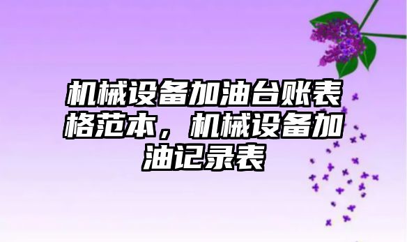 機械設備加油臺賬表格范本，機械設備加油記錄表