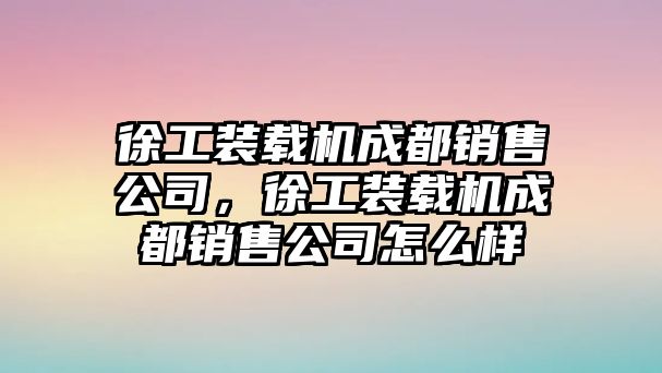 徐工裝載機成都銷售公司，徐工裝載機成都銷售公司怎么樣