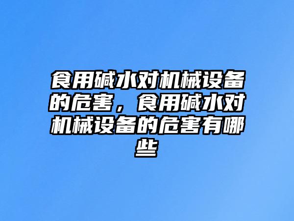 食用堿水對機械設備的危害，食用堿水對機械設備的危害有哪些