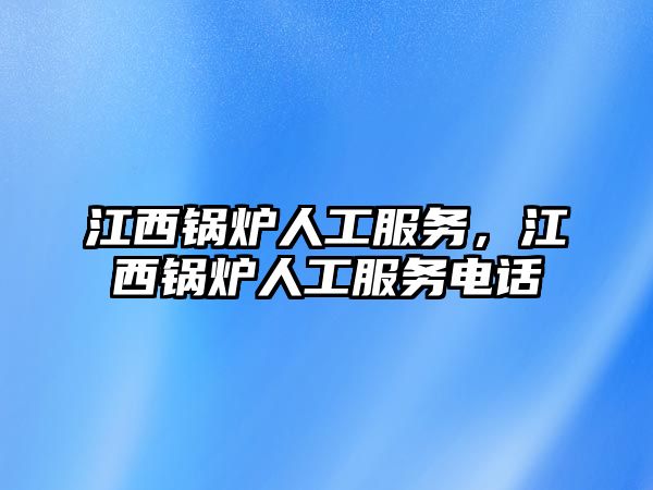 江西鍋爐人工服務，江西鍋爐人工服務電話