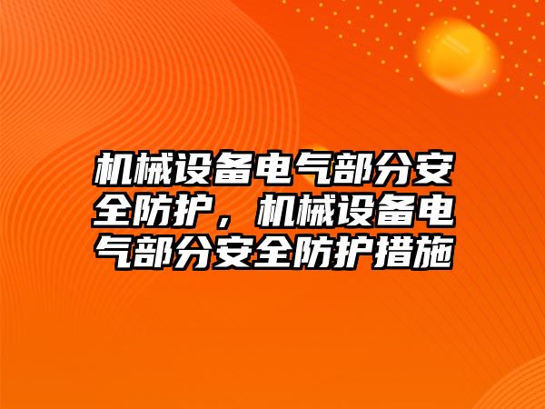 機械設(shè)備電氣部分安全防護，機械設(shè)備電氣部分安全防護措施