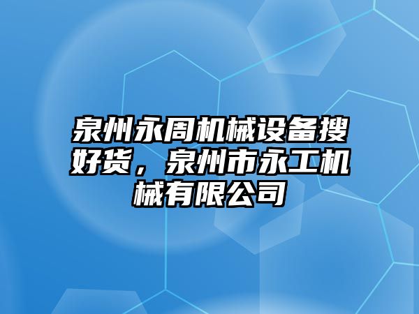 泉州永周機械設備搜好貨，泉州市永工機械有限公司