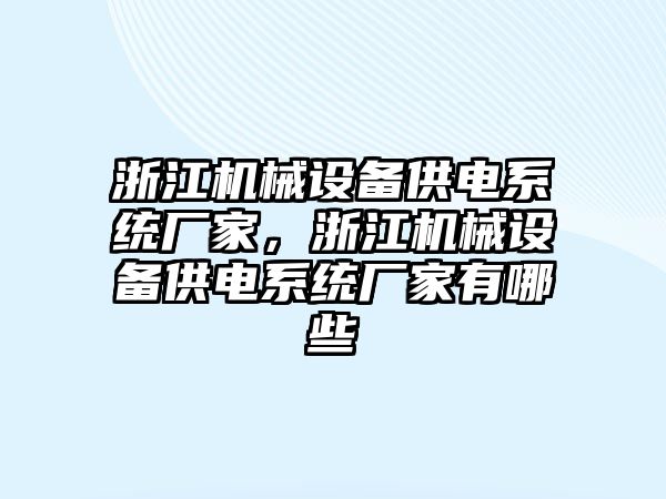 浙江機(jī)械設(shè)備供電系統(tǒng)廠家，浙江機(jī)械設(shè)備供電系統(tǒng)廠家有哪些