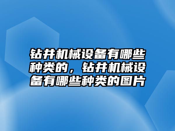 鉆井機(jī)械設(shè)備有哪些種類(lèi)的，鉆井機(jī)械設(shè)備有哪些種類(lèi)的圖片