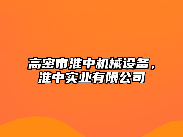 高密市淮中機械設(shè)備，淮中實業(yè)有限公司