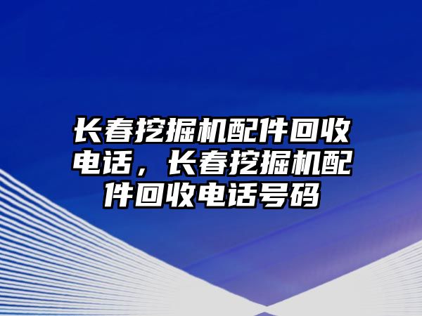 長春挖掘機配件回收電話，長春挖掘機配件回收電話號碼