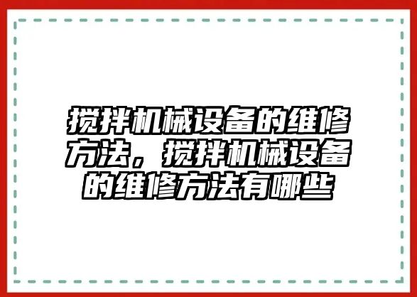 攪拌機(jī)械設(shè)備的維修方法，攪拌機(jī)械設(shè)備的維修方法有哪些