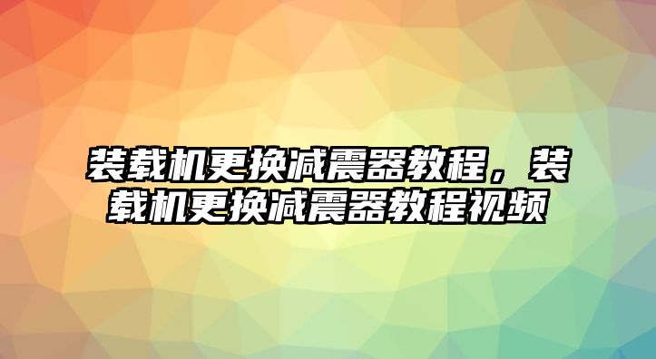 裝載機更換減震器教程，裝載機更換減震器教程視頻