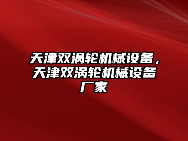 天津雙渦輪機(jī)械設(shè)備，天津雙渦輪機(jī)械設(shè)備廠家