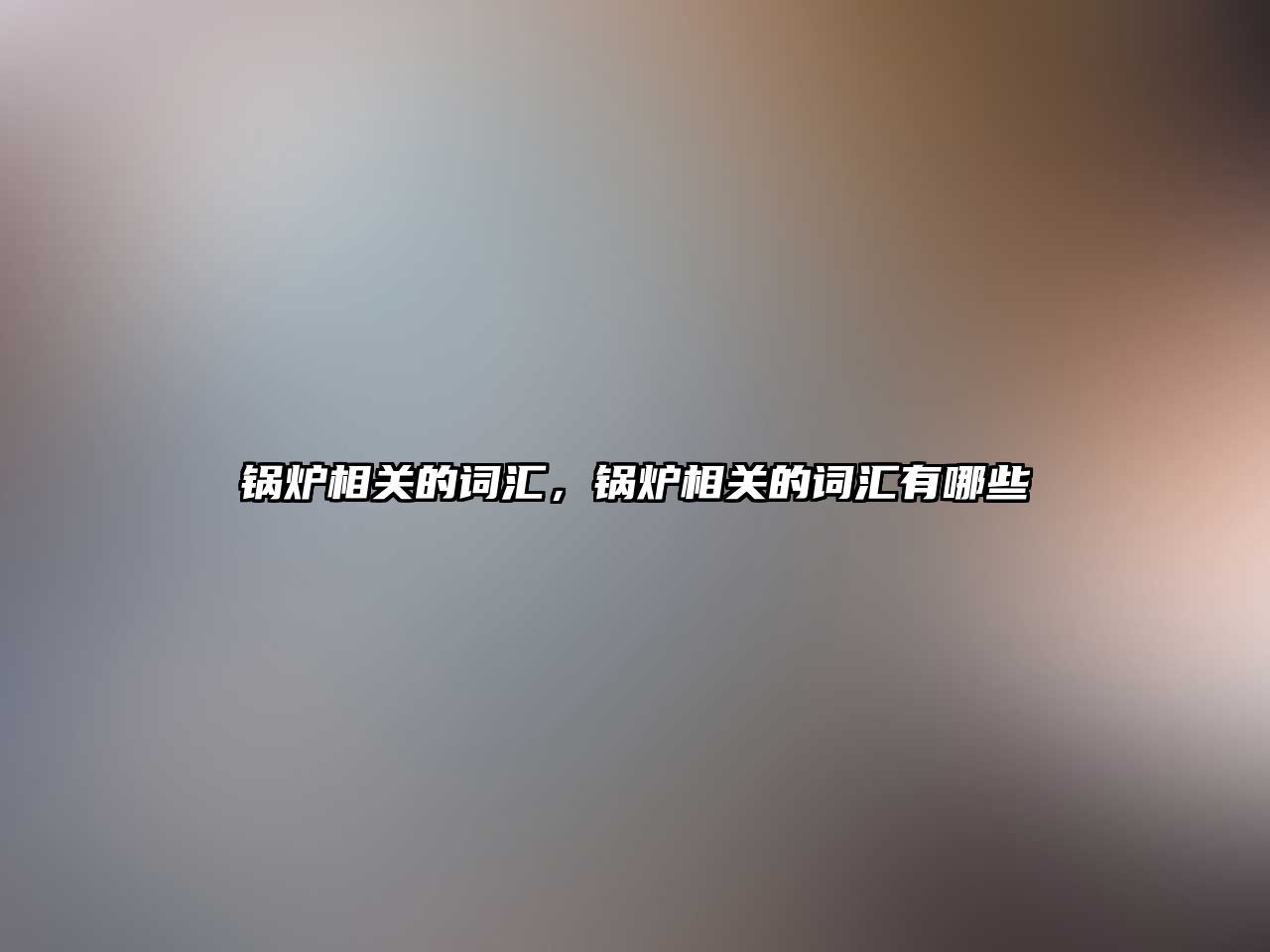 鍋爐相關(guān)的詞匯，鍋爐相關(guān)的詞匯有哪些