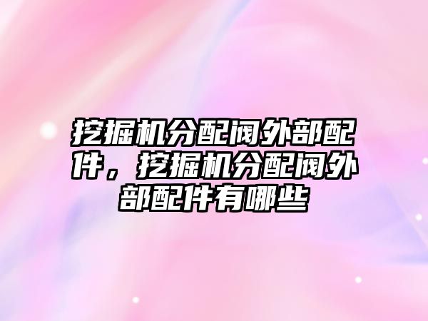 挖掘機(jī)分配閥外部配件，挖掘機(jī)分配閥外部配件有哪些