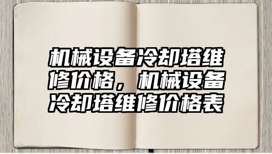 機械設(shè)備冷卻塔維修價格，機械設(shè)備冷卻塔維修價格表