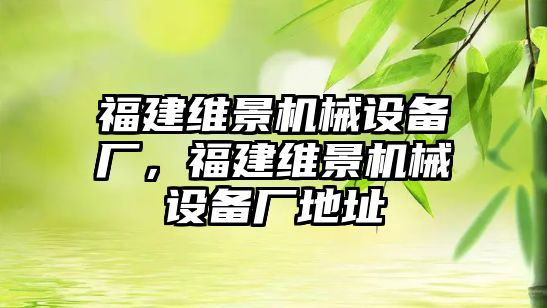 福建維景機(jī)械設(shè)備廠，福建維景機(jī)械設(shè)備廠地址