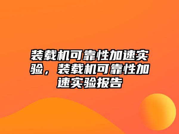 裝載機(jī)可靠性加速實(shí)驗(yàn)，裝載機(jī)可靠性加速實(shí)驗(yàn)報(bào)告